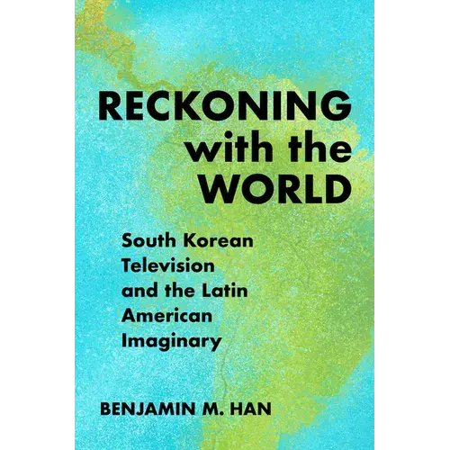 Reckoning With The World: South Korean Television And The Latin American Imaginary - Paperback 1
