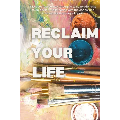 Reclaim Your Life: Discover The Journey Through A Toxic Relationship To An Addict, Make Peace With The Chaos, And Create A Life That's Joyful Again. - Paperback 1