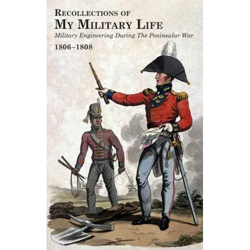 Recollections Of My Military Life 1806-1808 Military Engineering During The Peninsular War Volume 1 - Paperback 1