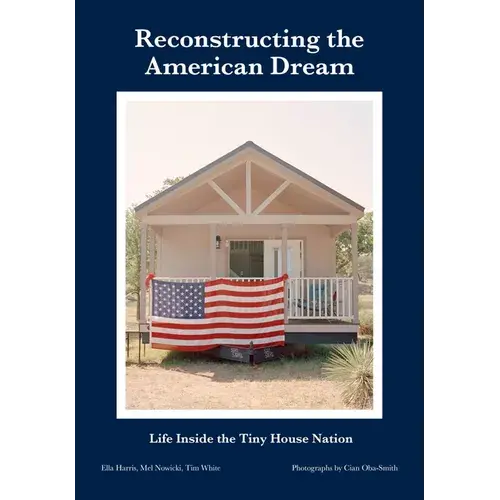 Reconstructing The American Dream: Life Inside The Tiny House Nation - Paperback 1