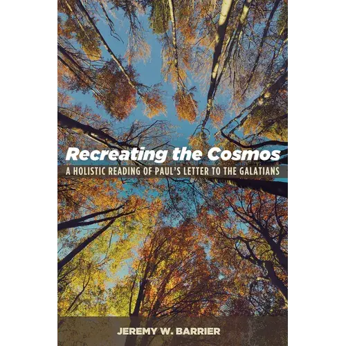 Recreating The Cosmos: A Holistic Reading Of Paul's Letter To The Galatians - Paperback 1