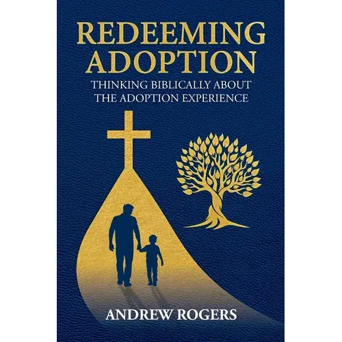 Redeeming Adoption: Thinking Biblically About The Adoption Experience - Paperback 1