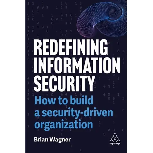 Redefining Information Security: How To Build A Security-Driven Organization - Paperback 1