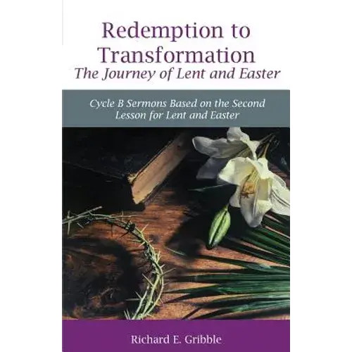 Redemption To Transformation The Journey Of Lent And Easter: Cycle B Sermons Based On The Second Lesson For Lent And Easter - Paperback 1