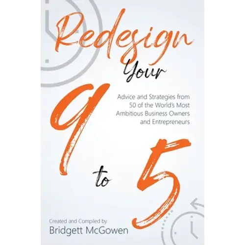 Redesign Your 9-To-5: Advice And Strategies From 50 Of The World's Most Ambitious Business Owners And Entrepreneurs - Paperback 1