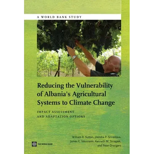 Reducing The Vulnerability Of Albania's Agricultural Systems To Climate Change: Impact Assessment And Adaptation Options - Paperback 1