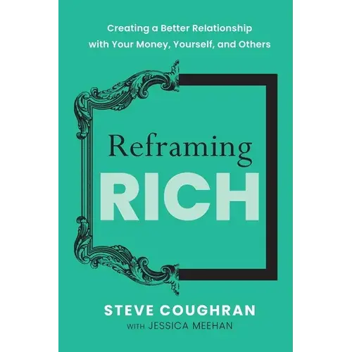 Reframing Rich: Creating A Better Relationship With Your Money, Yourself, And Others - Paperback 1
