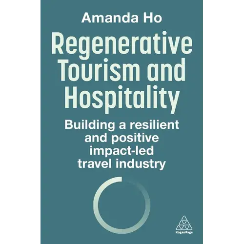 Regenerative Tourism And Hospitality: Building A Resilient And Positive Impact-Led Travel Industry - Paperback 1