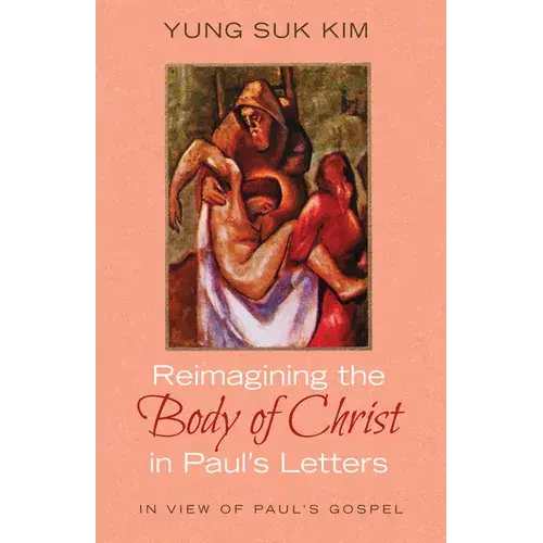 Reimagining The Body Of Christ In Paul's Letters: In View Of Paul's Gospel - Paperback 1