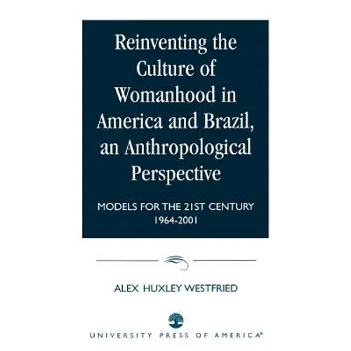 Reinventing The Culture Of Womanhood In America And Brazil, An Anthropological Perspective: Models For The 21St Century 1964-2001 - Paperback 1