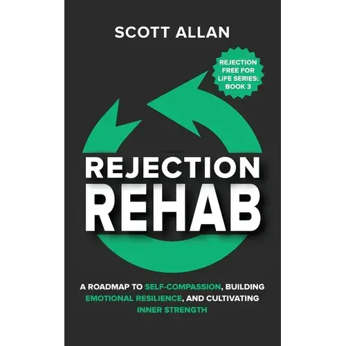 Rejection Rehab: A Roadmap To Self-Compassion, Building Emotional Resilience, And Cultivating Inner Strength - Paperback 1