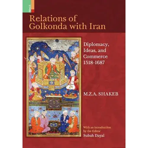 Relations Of Golkonda With Iran: Diplomacy, Ideas, And Commerce 1518 - 1687 - Hardcover 1