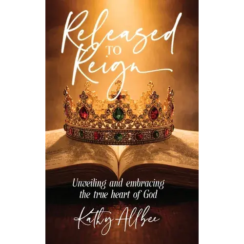 Released To Reign: Unveiling And Embracing The True Heart Of God - Hardcover 1