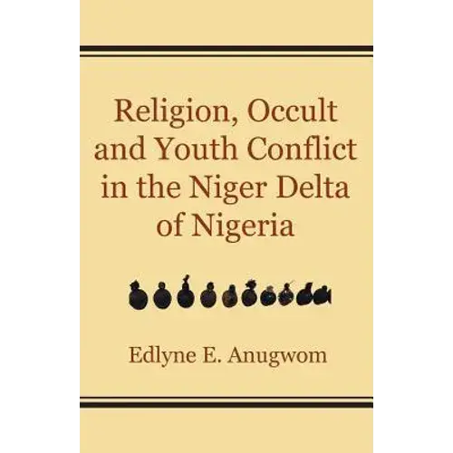 Religion, Occult And Youth Conflict In The Niger Delta Of Nigeria - Paperback 1