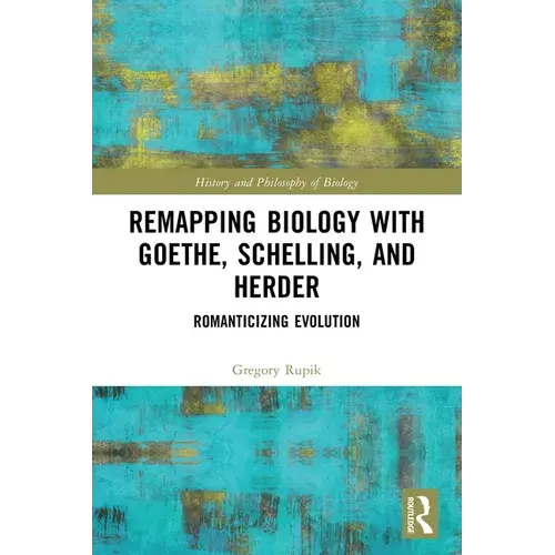 Remapping Biology With Goethe, Schelling, And Herder: Romanticizing Evolution - Paperback 1