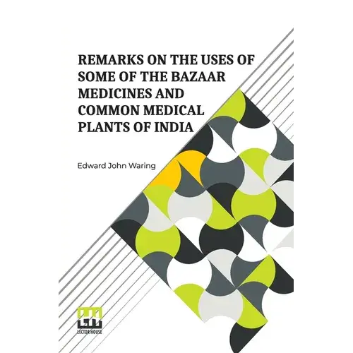 Remarks On The Uses Of Some Of The Bazaar Medicines And Common Medical Plants Of India: With A Full Index Of Diseases, Indicating Their Treatment By T - Paperback 1