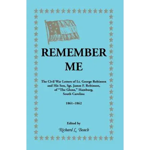 Remember Me. The Civil War Letters Of Lt. George Robinson And His Son, Sgt. James F. Robinson Of The Glenn, Hamburg, South Carolina 1861-1862 - Paperback 1