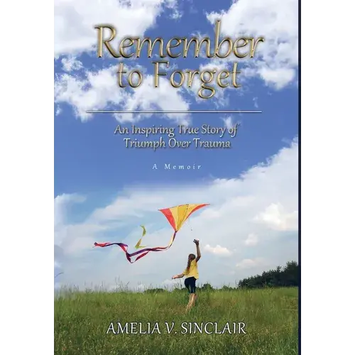 Remember To Forget: An Inspiring True Story Of Triumph Over Trauma - Hardcover 1