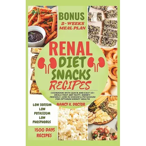 Renal Diet Snacks Recipes: Cookbook With Quick And Easy 50+ Meals That Are Tasty, Kidney-Friendly, Low In Sodium & Potassium For Optimum Kidney Health - Paperback 1
