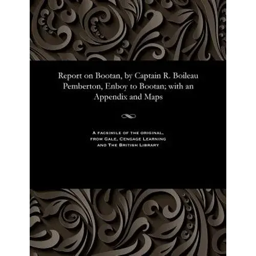 Report On Bootan, By Captain R. Boileau Pemberton, Enboy To Bootan; With An Appendix And Maps - Paperback 1