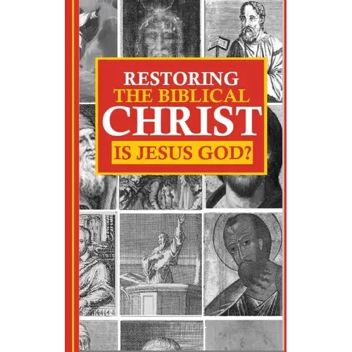 Restoring The Biblical Christ: Is Jesus God? - Hardcover 1