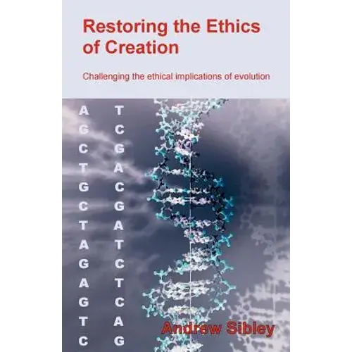 Restoring The Ethics Of Creation: Challenging The Ethical Implications Of Evolution - Paperback 1