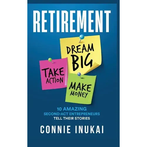 Retirement: Dream Big, Take Action, Make Money: 10 Amazing Second-Act Entrepreneurs Tell Their Stories - Hardcover 1