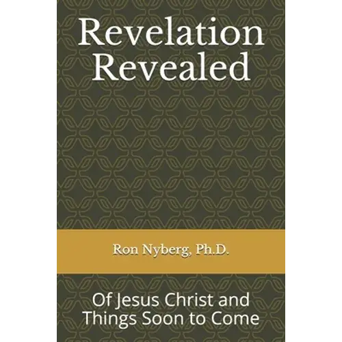 Revelation Revealed: Of Jesus Christ And Things Soon To Come - Paperback 1