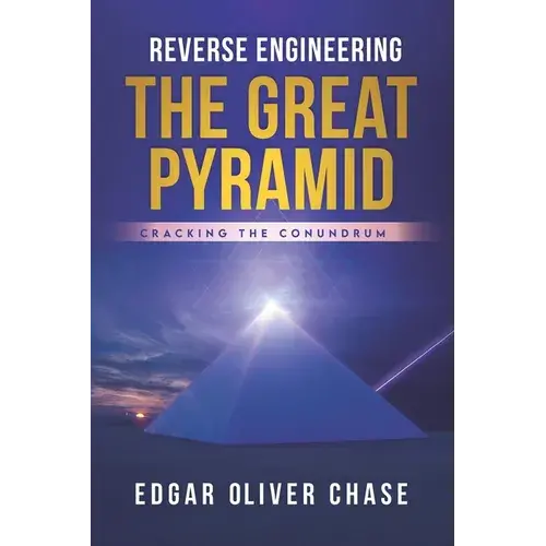 Reverse Engineering The Great Pyramid: -Cracking The Conundrum - Paperback 1