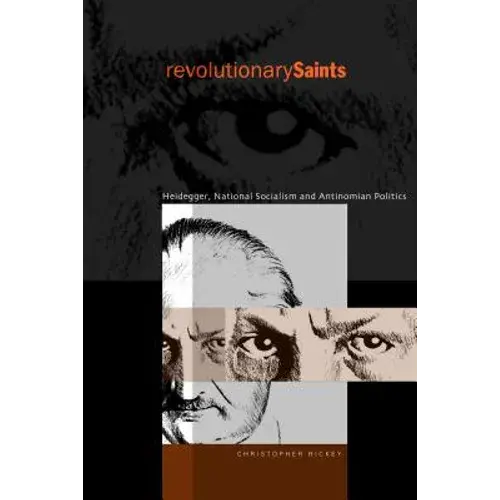 Revolutionary Saints: Heidegger, National Socialism, And Antinomian Politics - Paperback 1