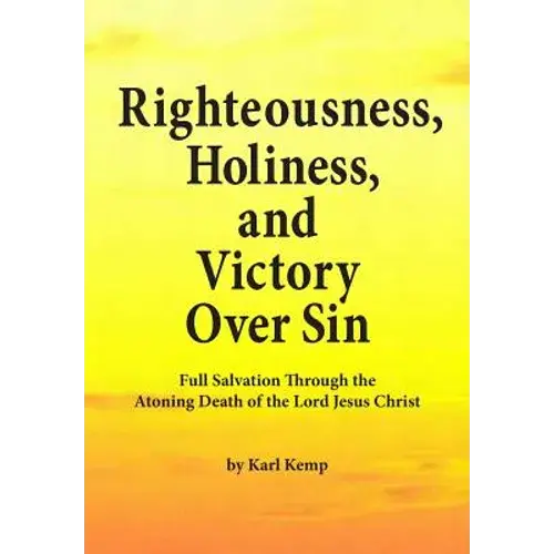 Righteousness, Holiness, And Victory Over Sin: Full Salvation Through The Atoning Death Of The Lord Jesus Christ - Paperback 1