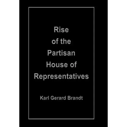 Rise Of The Partisan House Of Representatives - Hardcover 1