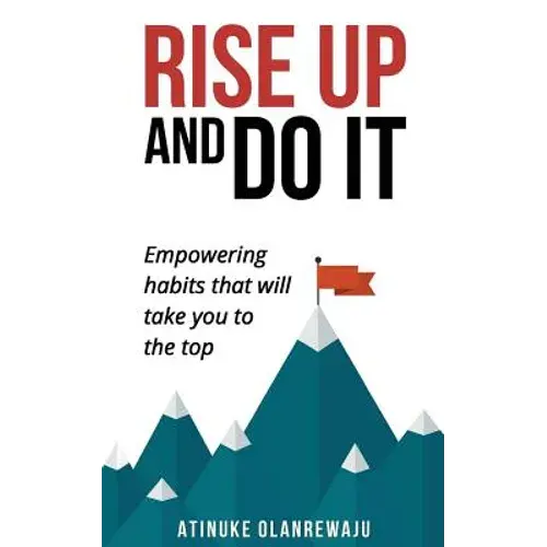 Rise Up And Do It: Empowering Habits That Take You To The Top - Paperback 1