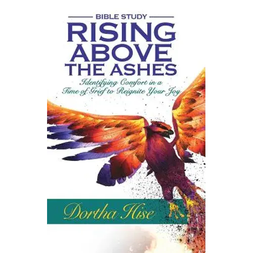 Rising Above The Ashes: Bible Study: Identifying Comfort In A Time Of Grief To Reignite Your Joy - Paperback 1
