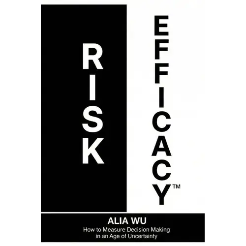 Risk Efficacy: How To Measure Decision Making In An Age Of Uncertainty - Paperback 1