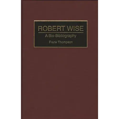 Robert Wise: A Bio-Bibliography - Hardcover 1