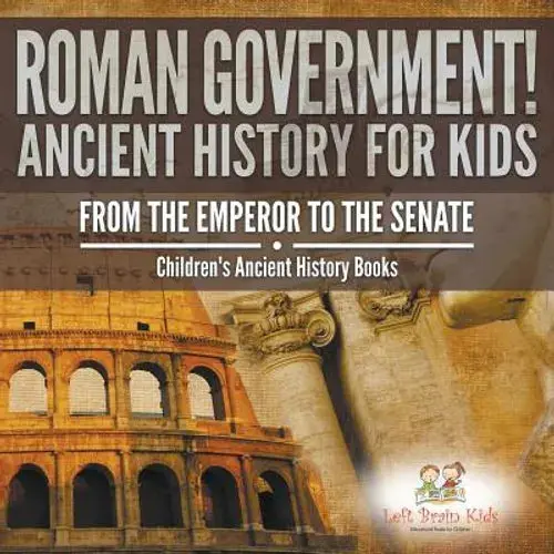 Roman Government! Ancient History For Kids: From The Emperor To The Senate - Children's Ancient History Books - Paperback 1