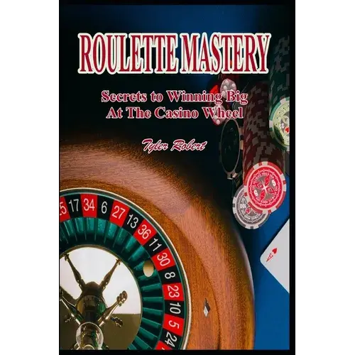 Roulette Mastery: Secrets To Winning Big At The Casino Wheel - Paperback 1