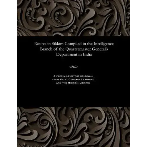 Routes In Sikkim Compiled In The Intelligence Branch Of The Quartermaster General's Department In India - Paperback 1