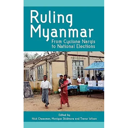 Ruling Myanmar: From Cyclone Nargis To National Elections - Hardcover 1