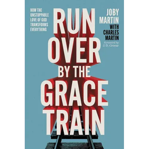 Run Over By The Grace Train: How The Unstoppable Love Of God Transforms Everything - Hardcover 1
