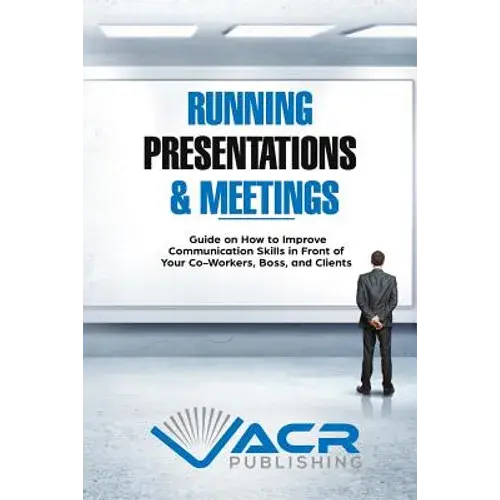 Running Presentations & Meetings: Guide On How To Improve Communication Skills In Front Of Your Co-Workers, Boss And Clients - Paperback 1