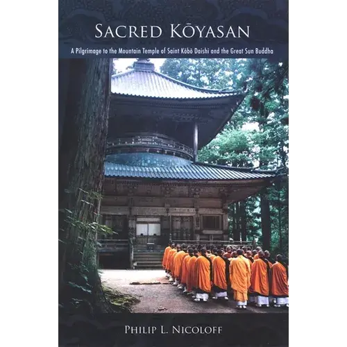 Sacred KōYasan: A Pilgrimage To The Mountain Temple Of Saint KōBō Daishi And The Great Sun Buddha - Paperback 1
