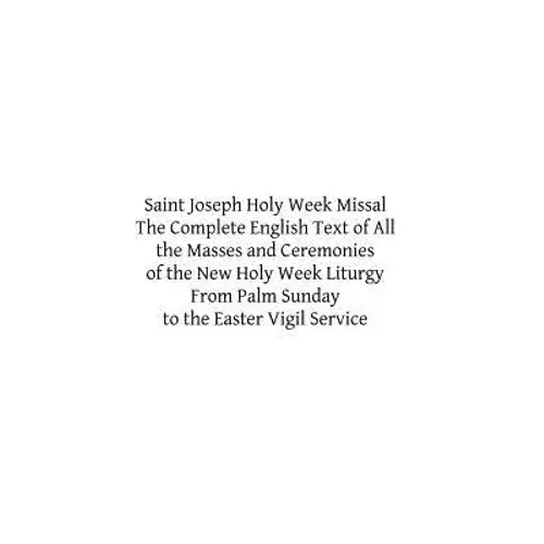 Saint Joseph Holy Week Missal: The Complete English Text Of All The Masses And Ceremonies Of The New Holy Week Liturgy From Palm Sunday To The Easter - Paperback 1
