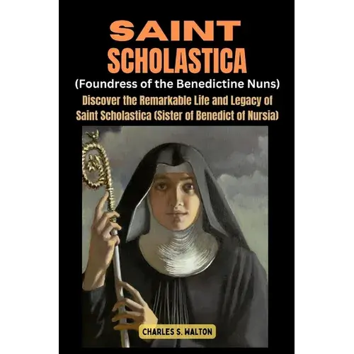 Saint Scholastics (Foundress Of The Benedictine Nuns): Discover The Remarkable Life And Legacy Of Saint Scholastica (Sister Of Benedict Of Nursia) - Paperback 1