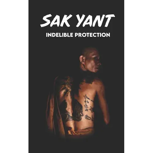 Sak Yant Indelible Protection: Meaning Of Tattoos, Symbols, Legends, Prayers, Spiritual Tests, Paths, And Much More - Paperback 1