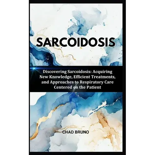 Sarcoidosis: Discovering Sarcoidosis: Acquiring New Knowledge, Efficient Treatments, And Approaches To Respiratory Care Centered On The Patient - Paperback 1
