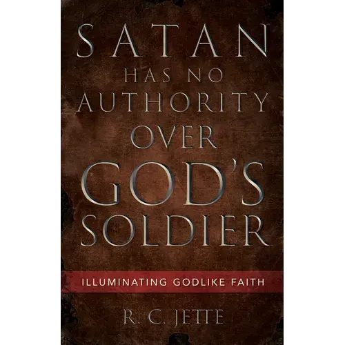 Satan Has No Authority Over God's Soldier: Illuminating Godlike Faith - Paperback 1