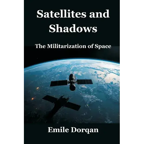 Satellites And Shadows: The Militarization Of Space - Paperback 1