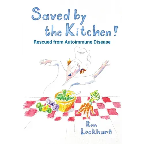 Saved By The Kitchen!: Rescued From Autoimmune Disease - Paperback 1